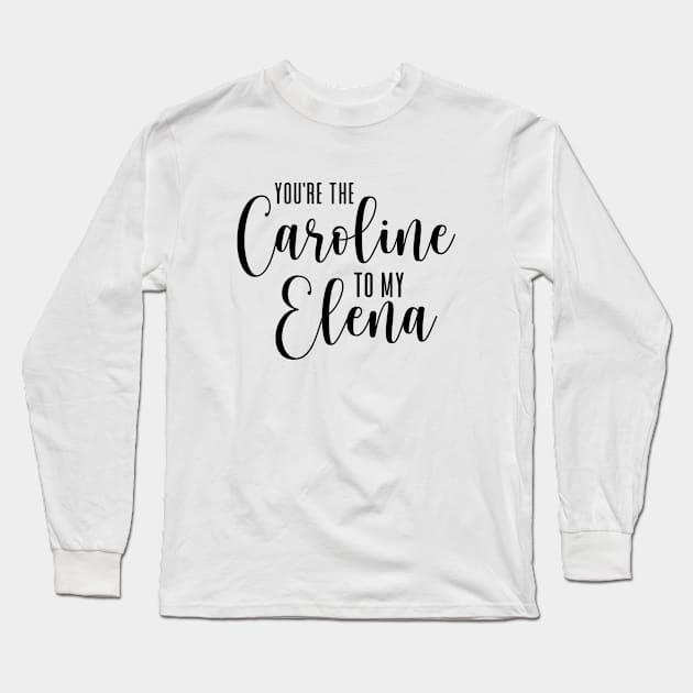 You're the Caroline to my Elena Long Sleeve T-Shirt by We Love Gifts